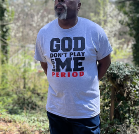 God Don’t Play Bout Me Period